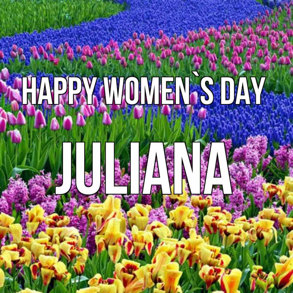 Greetings card с именем, Juliana happy women`s day цветы Greetings with text for free download 